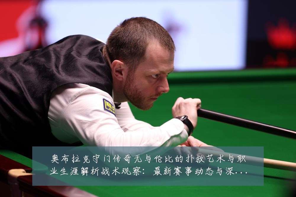 奥布拉克守门传奇无与伦比的扑救艺术与职业生涯解析战术观察：最新赛事动态与深度分析